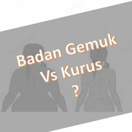 badan gemuk atau kurus