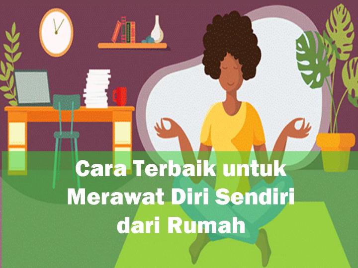Cara terbaik untuk merawat di sendiri dari rumah saat karantina