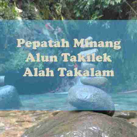 alun takilek alah takalam pepatah minang bijak