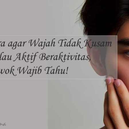 cara agar wajah tidak kusam untuk cowok
