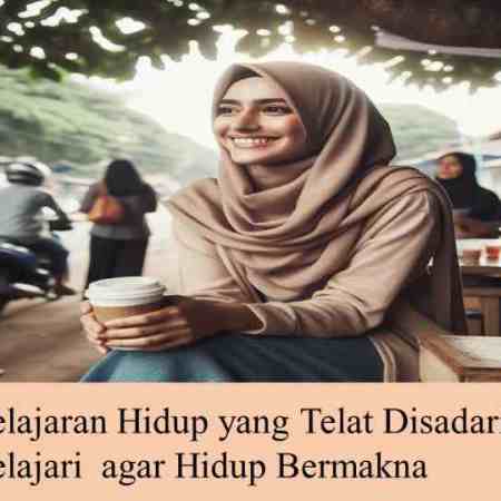 pelajaran hidup yang telat disadari banyak orang